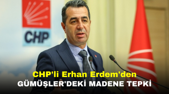 CHP'li Erhan Erdem'den Gümüşler'deki madene tepki