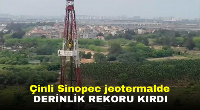 Çinli Sinopec jeotermalde derinlik rekoru kırdı 