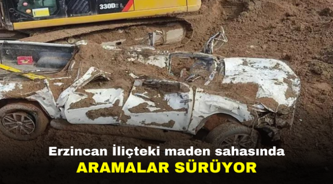 Erzincan İliçteki maden sahasında aramalar sürüyor