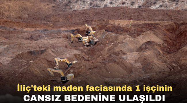 İliç'teki maden faciasında 1 işçinin cansız bedenine ulaşıldı