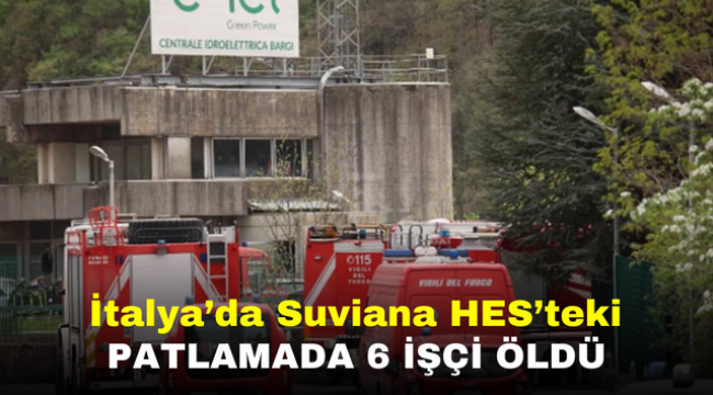 İtalya'da Suviana HES'teki patlamada 6 işçi öldü 