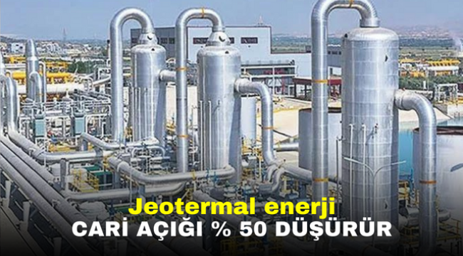 Jeotermal enerji cari açığı % 50 düşürür