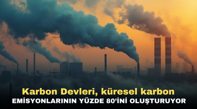 Karbon Devleri, küresel karbon emisyonlarının yüzde 80'ini oluşturuyor