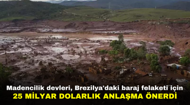 Madencilik devleri, Brezilya'daki baraj felaketi için 25 milyar dolarlık anlaşma önerdi