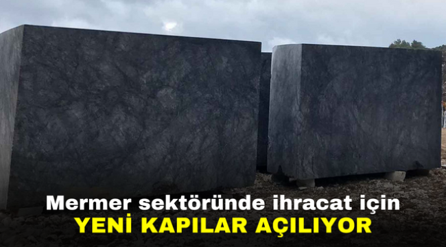 Mermer sektöründe ihracat için yeni kapılar açılıyor