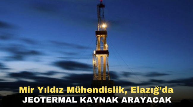 Mir Yıldız Mühendislik, Elazığ'da jeotermal kaynak arayacak 