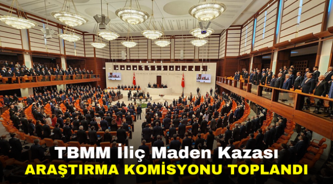 TBMM İliç Maden Kazası Araştırma Komisyonu toplandı