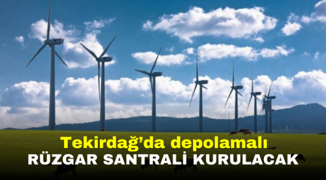 Tekirdağ'da depolamalı rüzgar santrali kurulacak 