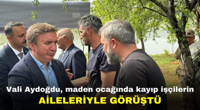 Vali Aydoğdu, maden ocağında kayıp işçilerin aileleriyle görüştü