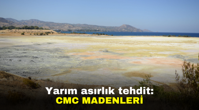 Yarım asırlık tehdit: CMC madenleri