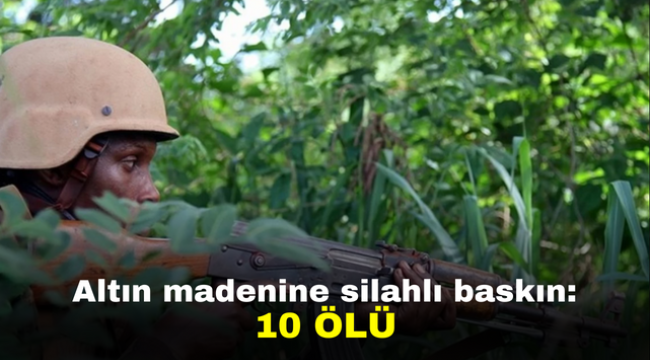 Altın madenine silahlı baskın: 10 ölü