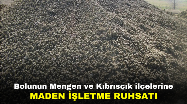 Bolunun Mengen ve Kıbrısçık ilçelerine maden işletme ruhsatı