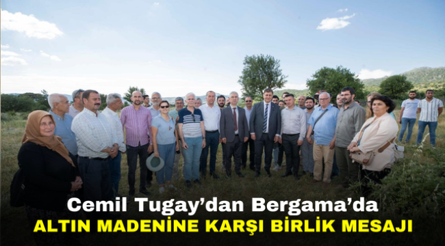 Cemil Tugay'dan Bergama'da Altın Madenine Karşı Birlik Mesajı