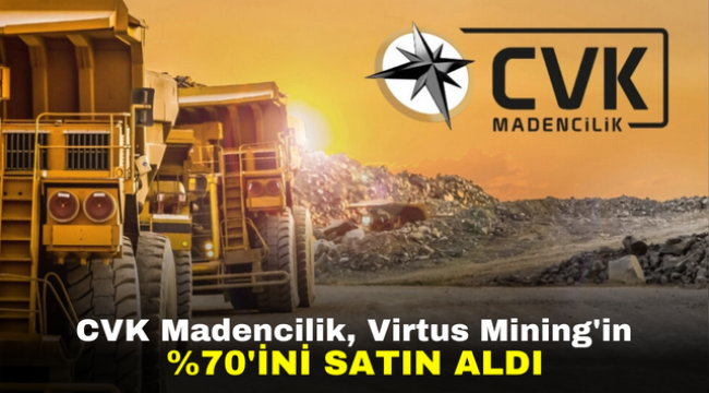 CVK Madencilik, Virtus Mining'in %70'ini Satın Aldı