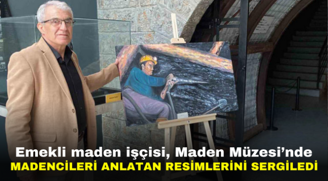 Emekli maden işçisi, Maden Müzesi'nde madencileri anlatan resimlerini sergiledi