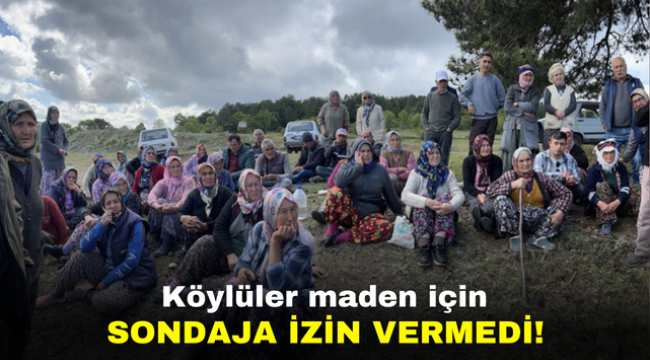 Köylüler maden için sondaja izin vermedi!