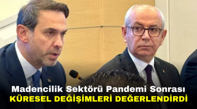 Madencilik Sektörü Pandemi Sonrası Küresel Değişimleri Değerlendirdi