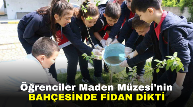 Öğrenciler Maden Müzesi'nin bahçesinde fidan dikti