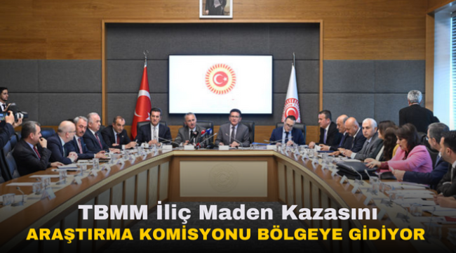 TBMM İliç Maden Kazasını Araştırma Komisyonu bölgeye gidiyor