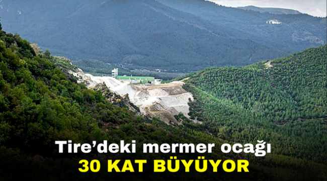 Tire'deki mermer ocağı 30 kat büyüyor