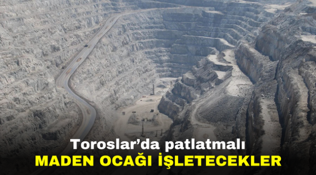 Toroslar'da patlatmalı maden ocağı işletecekler