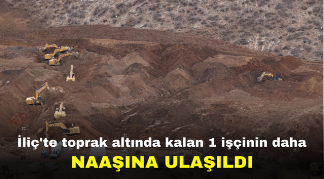 İliç'te toprak altında kalan 1 işçinin daha naaşına ulaşıldı