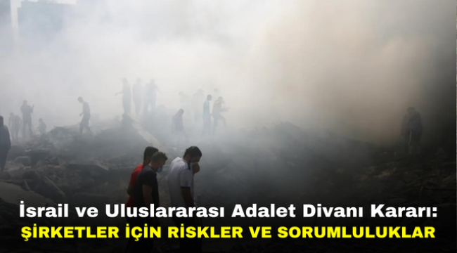 İsrail ve Uluslararası Adalet Divanı Kararı: Şirketler İçin Riskler ve Sorumluluklar