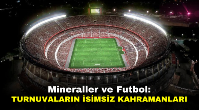 Mineraller ve Futbol: Turnuvaların İsimsiz Kahramanları