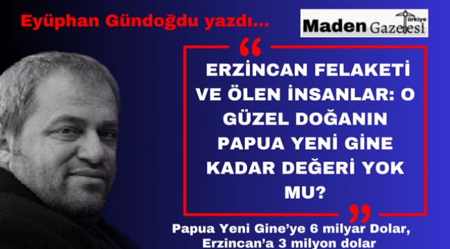 Erzincan Felaketi ve Ölen İnsanlar: O Güzel Doğanın Papua Yeni Gine Kadar Değeri Yok mu?